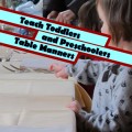 Teach Toddlers and Preschoolers Table Manners