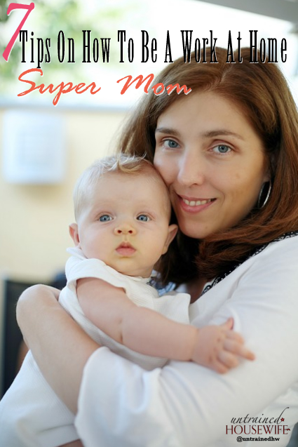Seven Tips On How To Be A Work At Home Super Mom
