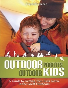 Outdoor Parents Outdoor Kids A Guide to Getting Your Kids Active in the Great Outdoors