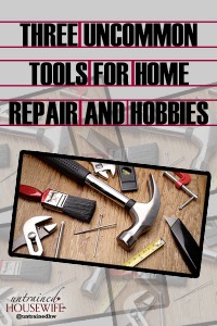Three Uncommon Tools for Home Repair and Hobbies